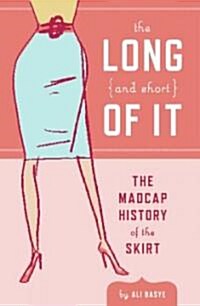 The Long and Short of It: The Madcap History of the Skirt (Paperback)