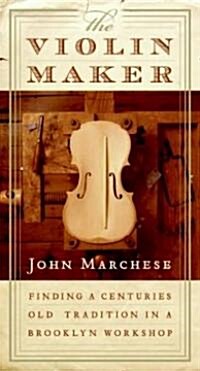 The Violin Maker: Finding a Centuries-Old Tradition in a Brooklyn Workshop (Hardcover, Deckle Edge)