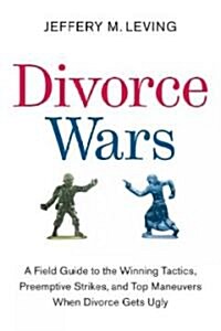 Divorce Wars: A Field Guide to the Winning Tactics, Preemptive Strikes, and Top Maneuvers When Divorce Gets Ugly (Paperback)