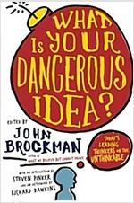 What Is Your Dangerous Idea?: Today's Leading Thinkers on the Unthinkable (Paperback)