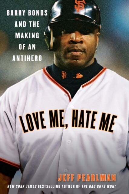 Love Me, Hate Me: Barry Bonds and the Making of an Antihero (Paperback)