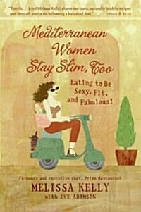Mediterranean Women Stay Slim, Too: Eating to Be Sexy, Fit, and Fabulous! (Paperback)