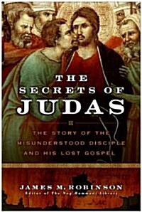The Secrets of Judas: The Story of the Misunderstood Disciple and His Lost Gospel (Revised) (Paperback, Revised)