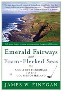 Emerald Fairways and Foam-Flecked Seas: A Golfers Pilgrimage to the Courses of Ireland (Paperback)