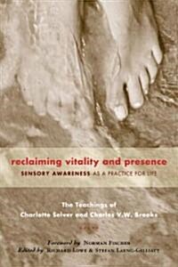 Reclaiming Vitality and Presence: Sensory Awareness as a Practice for Life (Paperback)