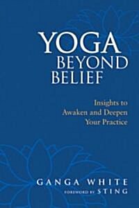 Yoga Beyond Belief: Insights to Awaken and Deepen Your Practice (Paperback)