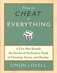 How to Cheat at Everything: A Con Man Reveals the Secrets of the Esoteric Trade of Cheating, Scams, and Hustles (Paperback)
