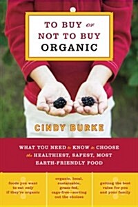 To Buy or Not to Buy Organic: What You Need to Know to Choose the Healthiest, Safest, Most Earth-Friendly Food (Paperback)