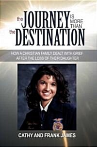 The Journey Is More Than the Destination: How a Christian Family Dealt with Grief After the Loss of Their Daughter (Paperback)
