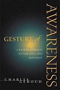 Gesture of Awareness: A Radical Approach to Time, Space, and Movement (Paperback)