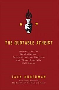 The Quotable Atheist: Ammunition for Nonbelievers, Political Junkies, Gadflies, and Those Generally Hell-Bound (Paperback)