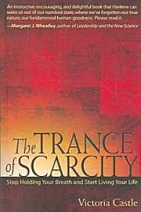 The Trance of Scarcity: Stop Holding Your Breath and Start Living Your Life (Paperback)