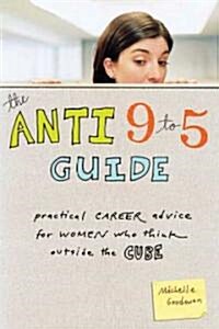 The Anti 9 to 5 Guide: Practical Career Advice for Women Who Think Outside the Cube (Paperback)