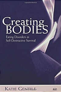 Creating Bodies: Eating Disorders as Self-Destructive Survival (Paperback)