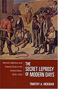 The Secret Leprosy of Modern Days: Narcotic Addiction and Cultural Crisis in the United States, 1870-1920 (Paperback)