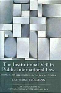 The Institutional Veil in Public International Law : International Organisations and the Law of Treaties (Hardcover)