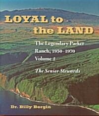 Loyal to the Land: The Legendary Parker Ranch, 1950-1970, Volume 2, the Senior Stewards (Hardcover)