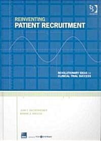 Reinventing Patient Recruitment : Revolutionary Ideas for Clinical Trial Success (Hardcover)