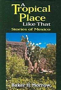 A Tropical Place Like That: Stories of Mexico (Paperback)