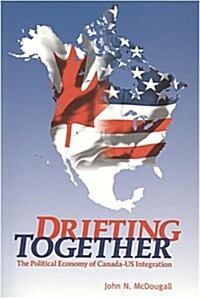 Drifting Together: The Political Economy of Canada-Us Integration (Paperback, 3)