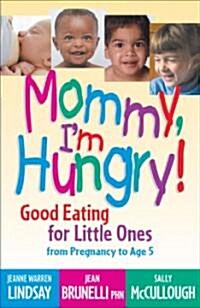 Mommy, Im Hungry!: Good Eating for Little Ones from Pregnancy to Age 5 (Paperback)