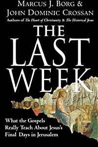 The Last Week: What the Gospels Really Teach about Jesuss Final Days in Jerusalem (Paperback)