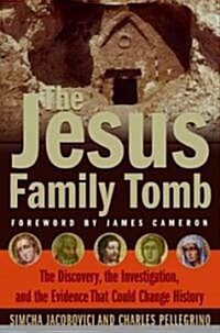 The Jesus Family Tomb: The Discovery, the Investigation, and the Evidence That Could Change History (Hardcover)