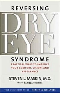 Reversing Dry Eye Syndrome: Practical Ways to Improve Your Comfort, Vision, and Appearance (Paperback)