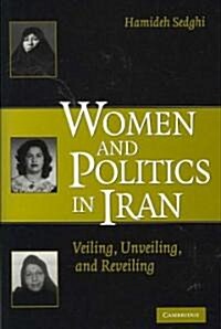 Women and Politics in Iran : Veiling, Unveiling, and Reveiling (Hardcover)