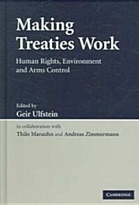 Making Treaties Work : Human Rights, Environment and Arms Control (Hardcover)