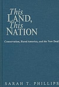 This Land, This Nation : Conservation, Rural America, and the New Deal (Hardcover)