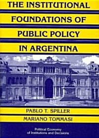 The Institutional Foundations of Public Policy in Argentina : A Transactions Cost Approach (Hardcover)