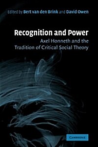 Recognition and Power : Axel Honneth and the Tradition of Critical Social Theory (Hardcover)