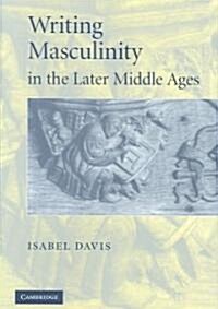 Writing Masculinity in the Later Middle Ages (Hardcover)