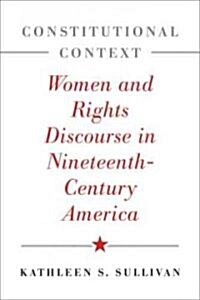 Constitutional Context: Women and Rights Discourse in Nineteenth-Century America (Hardcover)