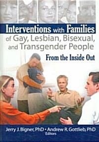 Interventions with Families of Gay, Lesbian, Bisexual, and Transgender People: From the Inside Out (Hardcover)