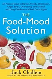 The Food-Mood Solution: All-Natural Ways to Banish Anxiety, Depression, Anger, Stress, Overeating, and Alcohol and Drug Problems--And Feel Goo (Hardcover)