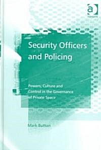 Security Officers and Policing : Powers, Culture and Control in the Governance of Private Space (Hardcover)