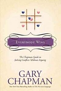 Everybody Wins: The Chapman Guide to Solving Conflicts Without Arguing (Hardcover)