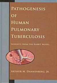 Pathogenesis of Human Pulmonary Tuberculosis: Insights from the Rabbit Model (Hardcover)
