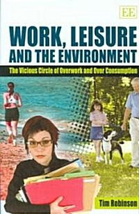 Work, Leisure and the Environment : The Vicious Circle of Overwork and Over Consumption (Hardcover)