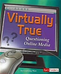 Virtually True: Questioning Online Media (Library Binding)