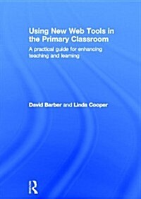 Using New Web Tools in the Primary Classroom : A Practical Guide for Enhancing Teaching and Learning (Hardcover)
