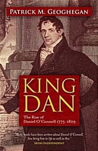 King Dan: The Rise of Daniel OConnell 1775 - 1829 (Paperback)