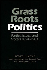 Grass Roots Politics: Parties, Issues, and Voters, 1854-1983 (Hardcover)