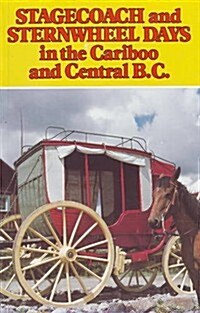 Stagecoach and Sternwheel Days: In the Cariboo and Central B.C. (Paperback)