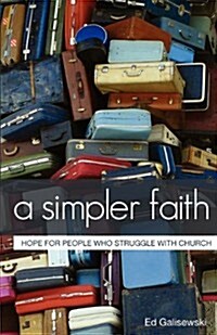 A Simpler Faith: Hope for People Who Struggle with Church (Paperback)