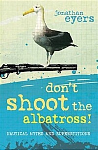 Dont Shoot the Albatross! : Nautical Myths and Superstitions (Paperback)