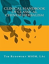 Clinical Handbook of Classical Chinese Herbalism (Paperback)