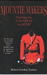 Mountie Makers: Putting the Canadian in RCMP (Paperback)